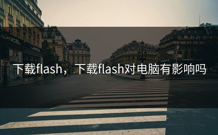 下载flash，下载flash对电脑有影响吗